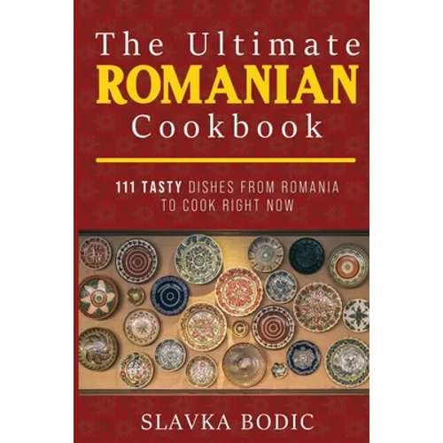 The Ultimate Romanian Cookbook: 111 tasty dishes from Romania to cook right now - Paperback
