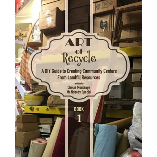 Art of Recycle: A DIY Guide to Creating Community Centers from Landfill Resources: Investing in the Social Capital of our small towns - Paperback