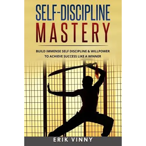Self-Discipline: Self-Discipline Mastery: Build Immense Self Discipline & Willpower to Achieve Success Like a Winner - Paperback