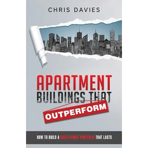 Apartment Buildings that Outperform: How To Build A Multi-Family Portfolio That Lasts - Paperback