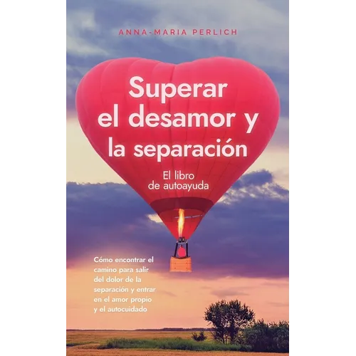 Superar el desamor y la separación: El libro de autoayuda: Cómo encontrar el camino para salir del dolor de la separación y entrar en el amor propio y - Paperback