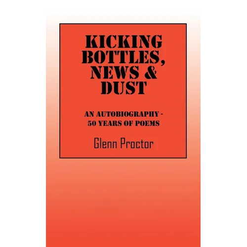 Kicking Bottles, News & Dust: An Autobiography - 50 Years of Poems - Paperback