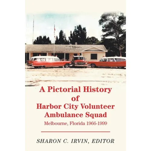 A Pictorial History of Harbor City Volunteer Ambulance Squad: Melbourne, Florida 1966-1999 - Paperback