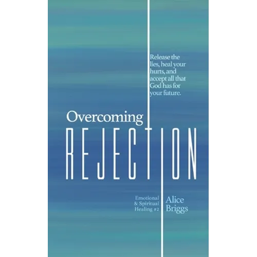 Overcoming Rejection: Release the lies, heal your hurts, and accept all that God has for your future. - Paperback