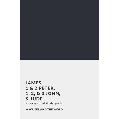 James, 1 & 2 Peter, 1, 2, & 3 John, and Jude: An Exegetical Study Guide: (A Writer and the Word: Bible Study Series) - Paperback