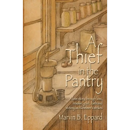 A Thief in the Pantry: A Love Story Through Loss, Resolve, Grief, Faith, and Victory as Alzheimer's Strikes - Paperback
