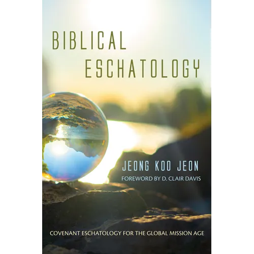 Biblical Eschatology: Covenant Eschatology for the Global Mission Age - Hardcover