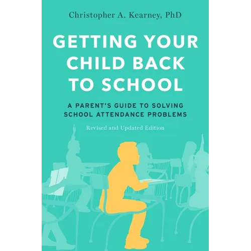 Getting Your Child Back to School: A Parent's Guide to Solving School Attendance Problems, Revised and Updated Edition - Paperback