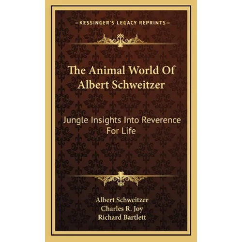 The Animal World Of Albert Schweitzer: Jungle Insights Into Reverence For Life - Hardcover