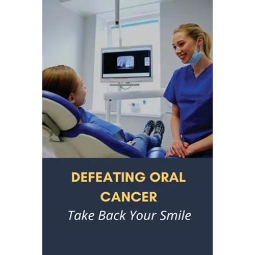 Defeating Oral Cancer: Take Back Your Smile: Does Positive Attitude Affect Cancer Survival? - Paperback