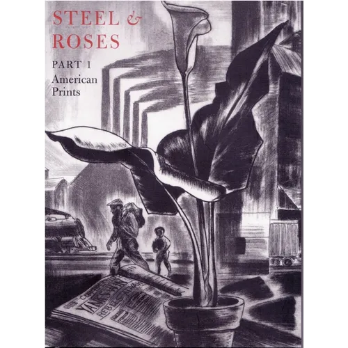 Steel & Roses: American Prints in the Hersh Cohen Collection & Botanical Books in the Fern Cohen Collection: American Prints, Botanical Books - Paperback