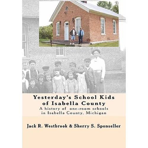 Yesterday's School Kids of Isabella County: A history of the county's one-room schools - Paperback
