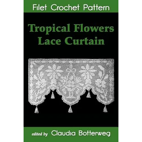 Tropical Flowers Lace Curtain Filet Crochet Pattern: Complete Instructions and Chart - Paperback