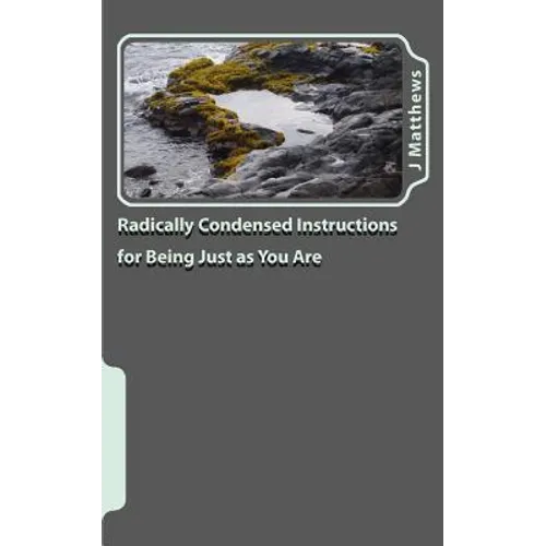 Radically Condensed Instructions for Being Just as You Are - Paperback
