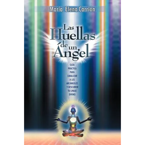 Las Huellas de Un Angel: Guia Practica Para Canalizar a Los Arcangeles y Descubrir Tu Linaje Divino - Paperback