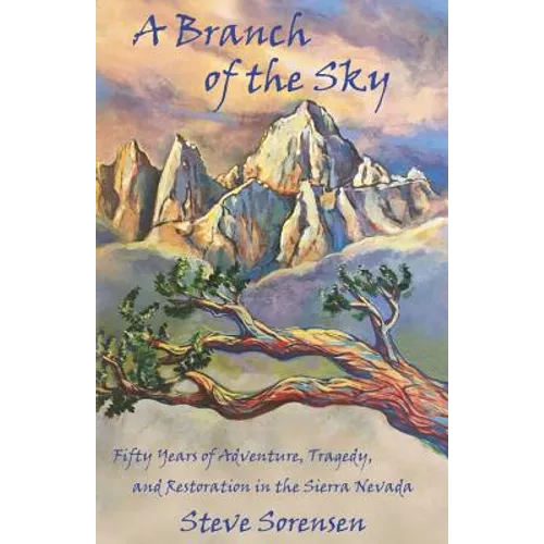 A Branch of The Sky: Fifty Years of Adventure, Tragedy, and Restoration in the Sierra Nevada - Paperback