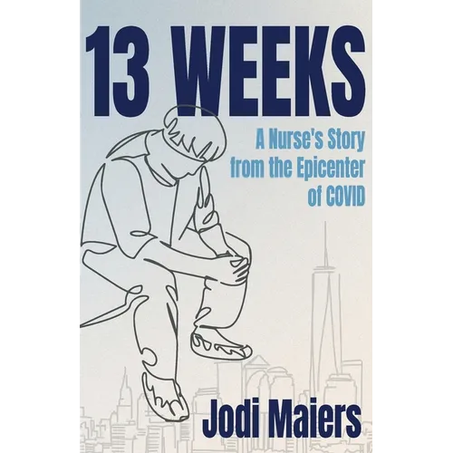 13 Weeks: A Nurse's Story from the Epicenter of COVID - Paperback