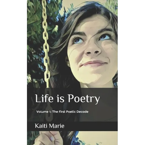 Life is Poetry: Volume 1: The First Poetic Decade - Paperback