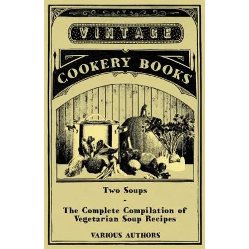 Two Soups - The Complete Compilation of Vegetarian Soup Recipes - Paperback