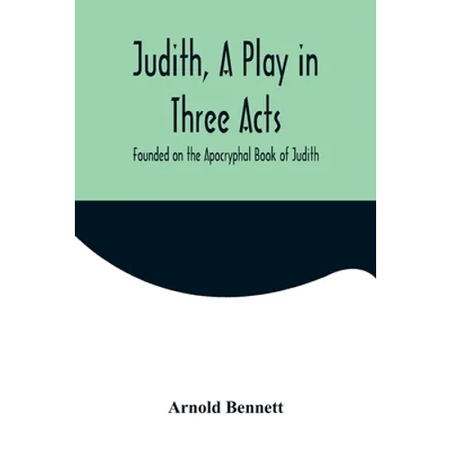 Judith, a Play in Three Acts; Founded on the Apocryphal Book of Judith - Paperback