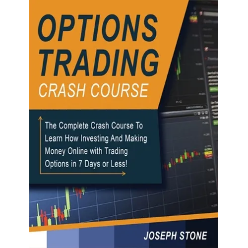 Options Trading Crash Course: The Complete Crash Course To Learn How Investing And Making Money Online with Trading Options in 7 Days or Less! - Hardcover