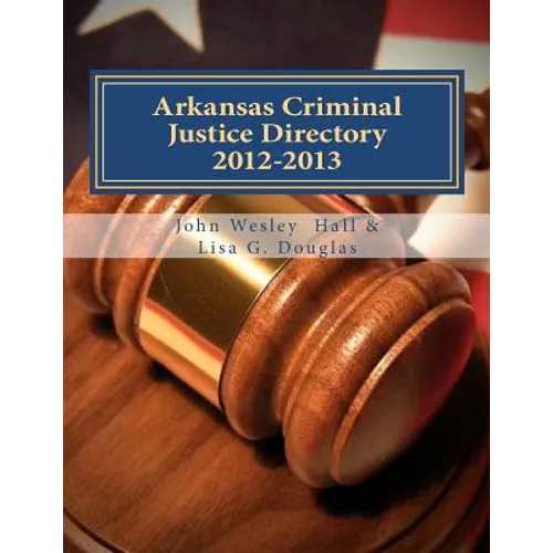 Arkansas Criminal Justice Directory 2012-2013: Directory of all Arkansas Trial Courts and Law Enforcement and Corrections Agencies - Paperback