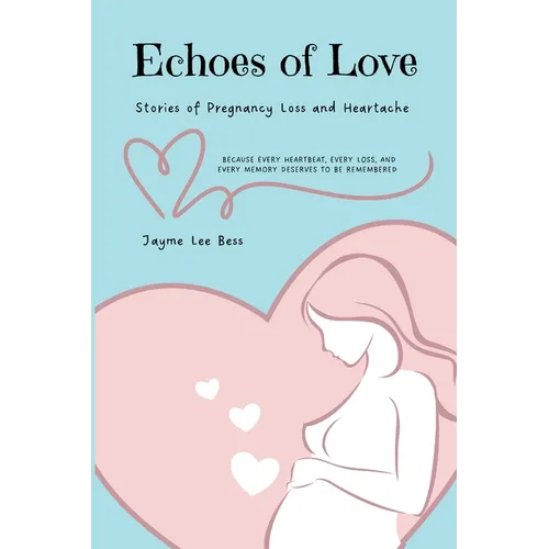 Echoes of Love: Stories of Pregnancy Loss and Heartache - Paperback