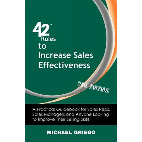 42 Rules to Increase Sales Effectiveness (2nd Edition): A Practical Guidebook for Sales Reps, Sales Managers and Anyone Looking to Improve their Selli - Paperback