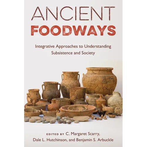 Ancient Foodways: Integrative Approaches to Understanding Subsistence and Society - Hardcover