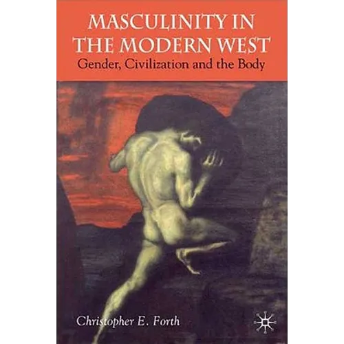 Masculinity in the Modern West: Gender, Civilization and the Body - Paperback