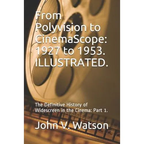 From Polyvision to CinemaScope: 1927 to 1953.: The Definitive History of Widescreen in the Cinema: Part 1. - Paperback
