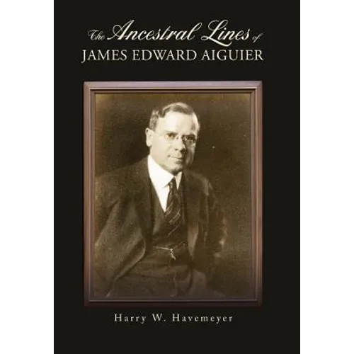 The Ancestral Lines of James Edward Aiguier - Hardcover
