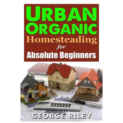 Urban Organic Homesteading for Absolute Beginners - Paperback