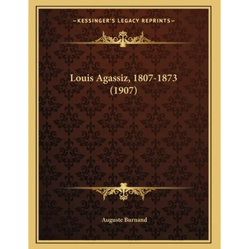 Louis Agassiz, 1807-1873 (1907) - Paperback