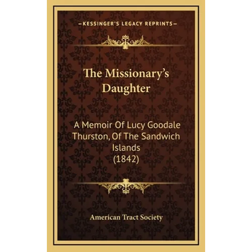 The Missionary's Daughter: A Memoir Of Lucy Goodale Thurston, Of The Sandwich Islands (1842) - Hardcover