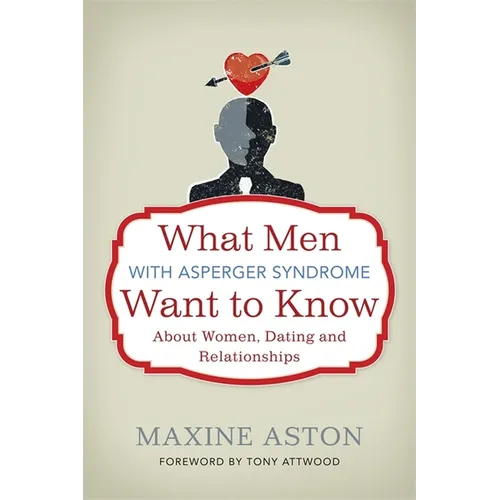 What Men with Asperger Syndrome Want to Know about Women, Dating and Relationships - Paperback