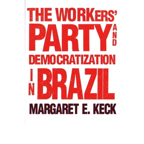 The Workers` Party and Democratization in Brazil - Paperback