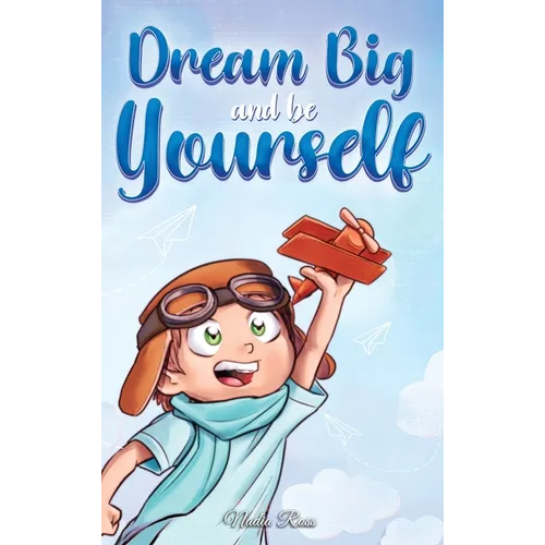 Dream Big and Be Yourself: A Collection of Inspiring Stories for Boys about Self-Esteem, Confidence, Courage, and Friendship - Hardcover