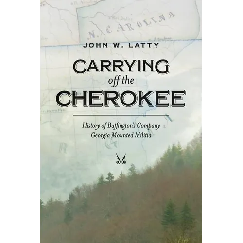 Carrying off the Cherokee: History of Buffington's Company Georgia Mounted Militia - Paperback