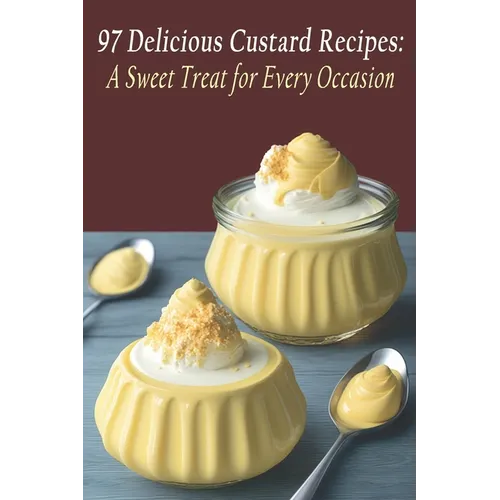 97 Delicious Custard Recipes: A Sweet Treat for Every Occasion - Paperback