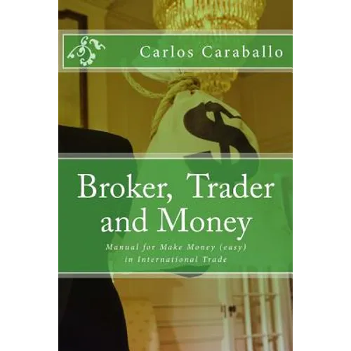 Broker, Trader and Money: Manual for Make Money (easy) in International Trade - Paperback