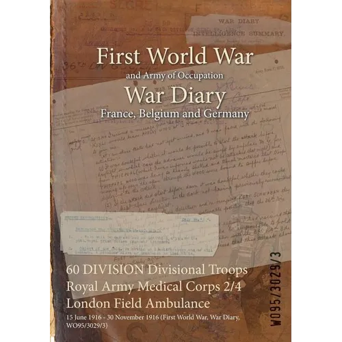 60 DIVISION Divisional Troops Royal Army Medical Corps 2/4 London Field Ambulance: 15 June 1916 - 30 November 1916 (First World War, War Diary, WO95/3 - Paperback