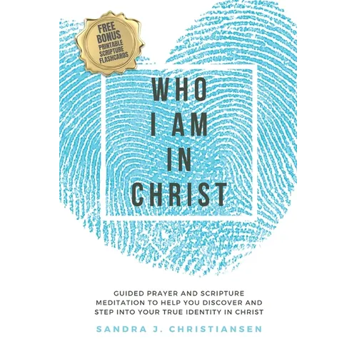 Who I Am In Christ: Guided Prayer and Scripture Meditation to Help You Discover and Step Into Your True Identity In Christ - Paperback