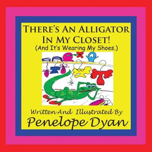 There's An Alligator In My Closet! (And It's Wearing My Shoes.) - Paperback