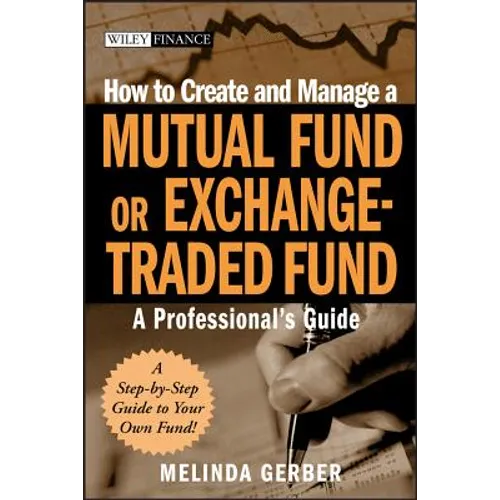 How to Create and Manage a Mutual Fund or Exchange-Traded Fund: A Professional's Guide - Hardcover