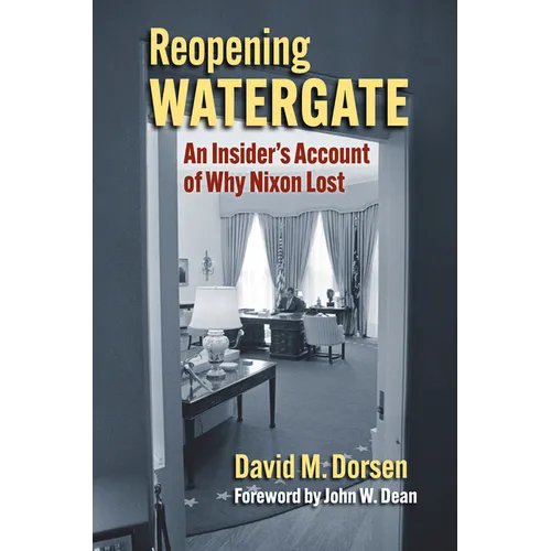 Reopening Watergate: An Insider's Account of Why Nixon Lost - Hardcover