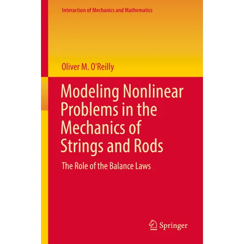 Modeling Nonlinear Problems in the Mechanics of Strings and Rods: The Role of the Balance Laws - Hardcover