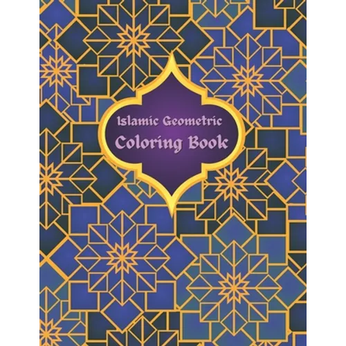 Islamic Geometric Coloring Book: Islamic Geometric Patterns, Arabic Geometrical Pattern and Design, Islamic Design Workbook, Arabic Floral Patterns Co - Paperback