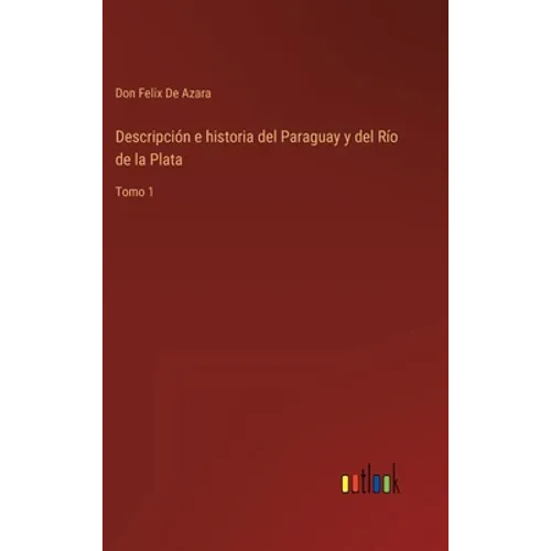 Descripción e historia del Paraguay y del Río de la Plata: Tomo 1 - Hardcover
