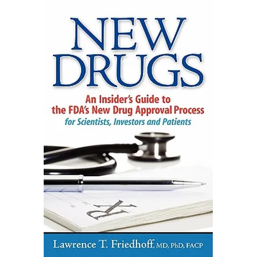 New Drugs: An Insider's Guide to the FDA's New Drug Approval Process for Scientists, Investors and Patients - Paperback